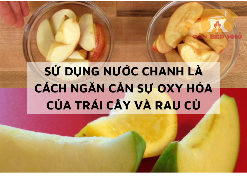 Sử dụng nước chanh là cách ngăn cản sự oxy hóa của trái cây và rau củ